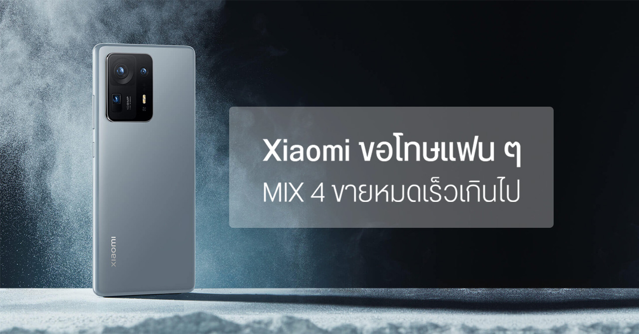 Xiaomi ขอโทษลูกค้า “MIX 4 ขายหมดเกลี้ยง” ไม่เพียงพอต่อความต้องการ เพราะชิปขาดตลาด