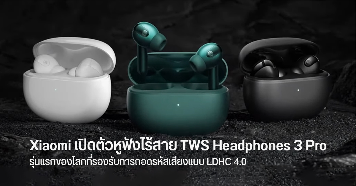 Xiaomi เปิดตัวหูฟังไร้สาย True Wireless Noise Cancelling Headphones 3 Pro ตัวแรกของโลกรองรับ LDHC 4.0