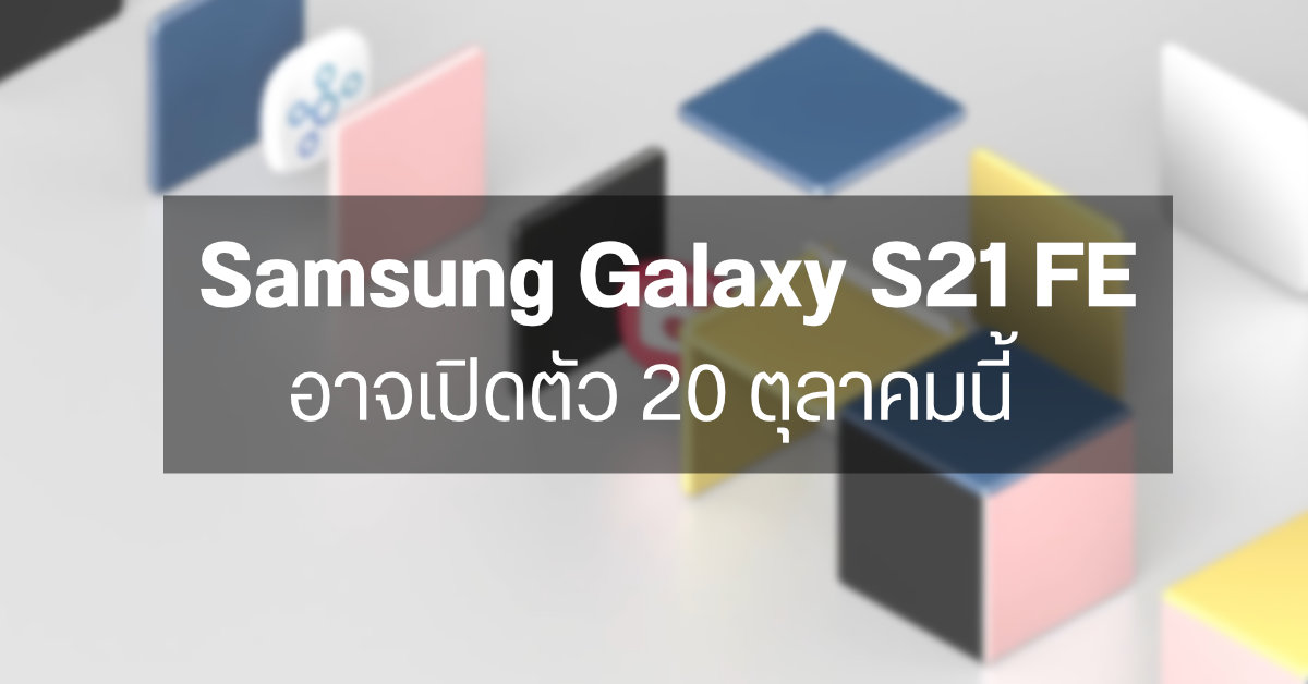เอาไงแน่…Samsung Galaxy S21 FE อาจเปิดตัวในงาน Galaxy Unpacked Part 2 พร้อม Pre-order ในวันเดียวกัน