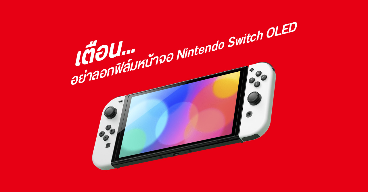 Nintendo แจ้งผู้ใช้งาน อย่าดึงฟิล์มกันรอยออกจาก Nintendo Switch OLED