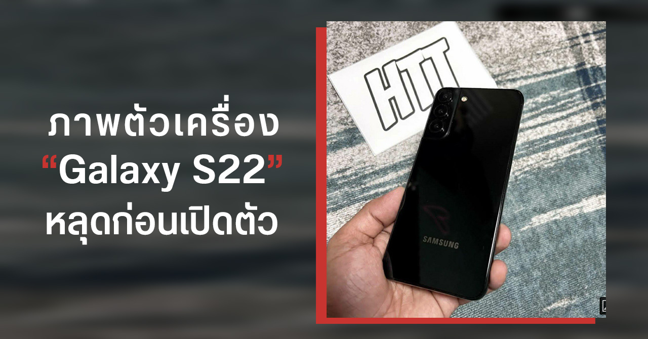 [อัปเดต] ภาพตัวเครื่อง Galaxy S22 Series หลุดมาครบแล้ว พร้อมกันทั้ง 3 รุ่น
