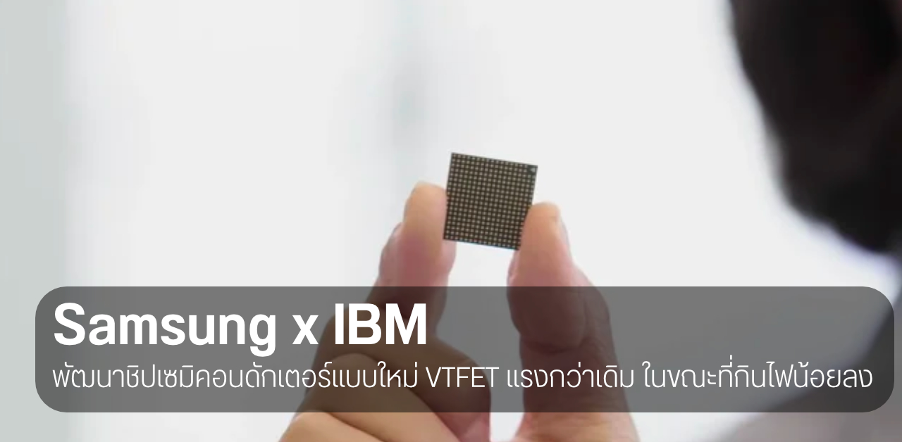 Samsung x IBM ประกาศ พัฒนาชิปเซ็ตบนพื้นฐานเทคโนโลยีใหม่ VTFET แรงขึ้น 2x กินไฟน้อยลง 85%