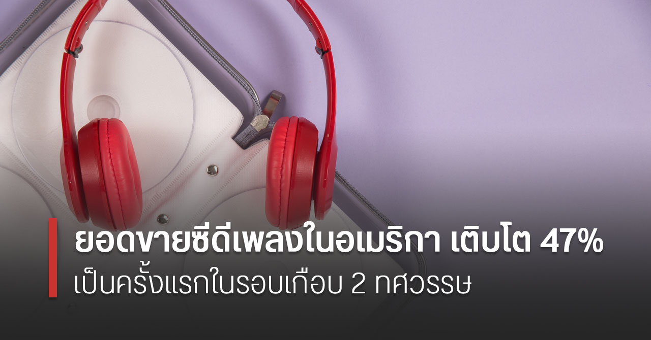 ยอดขายซีดีเพลงในสหรัฐฯ เพิ่มขึ้นเป็นครั้งแรกในรอบเกือบ 2 ทศวรรษ แผ่นไวนิลได้รับความนิยมเช่นกัน