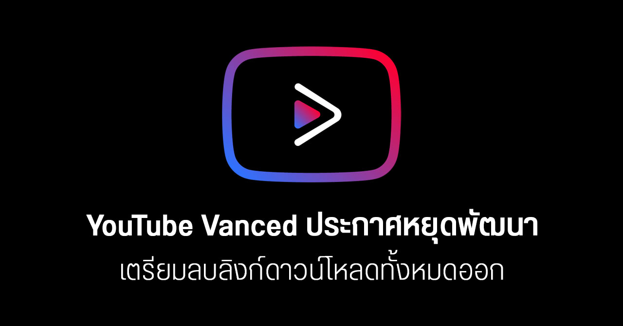 อวสานสายมืด… YouTube Vanced เตรียมลบแอปและลิงก์ดาวน์โหลดทั้งหมด หลัง Google ส่งจดหมายเตือน
