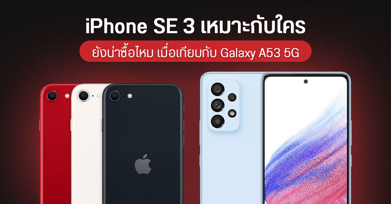 iPhone SE 3 เหมาะกับใคร น่าซื้อไหม เมื่อเทียบกับ Galaxy A53 5G ที่ราคาถูกกว่า