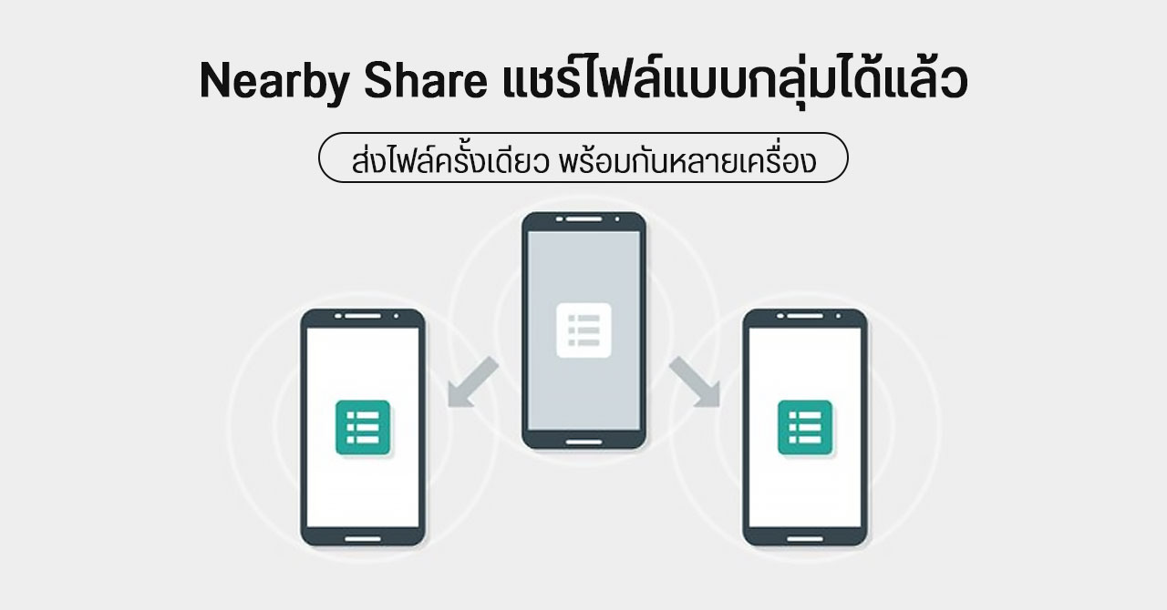 Nearby Share อัปเดตใหม่ แชร์ไฟล์แบบกลุ่มได้แล้ว ใช้ได้ทุกรุ่น ตั้งแต่ Android 6 ขึ้นไป