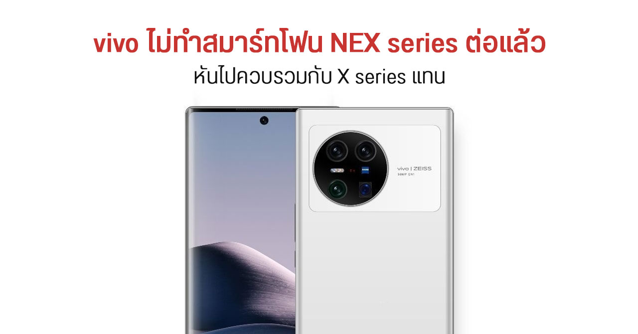 vivo ประกาศ เลิกทำสมาร์ทโฟน NEX series เตรียมยุบรวมเทคโนโลยีเข้ากับ X series แทน