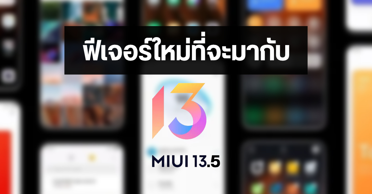 การปรับปรุงหน้าตา พร้อมฟีเจอร์ใหม่น่าใช้ที่จะมาให้เห็นใน MIUI 13.5