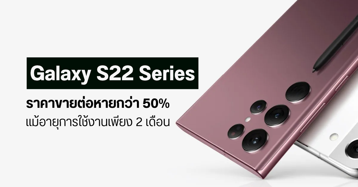 ผลสำรวจพบ Samsung Galaxy S22 Series มูลค่าเครื่องอาจร่วงถึง 50% หลังผ่านไป 2 เดือน