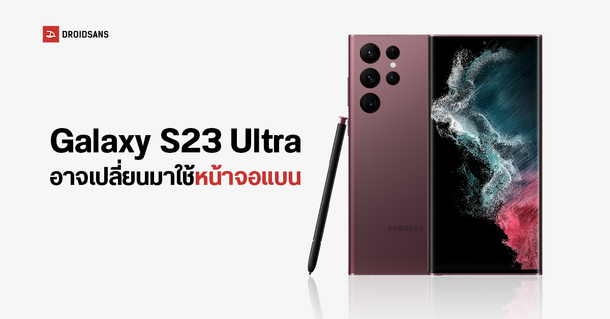 ข่าวดี?…Samsung Galaxy S23 Ultra จะมีดีไซน์โดยรวมคล้ายเดิม แต่อาจมากับหน้าจอแบนราบ