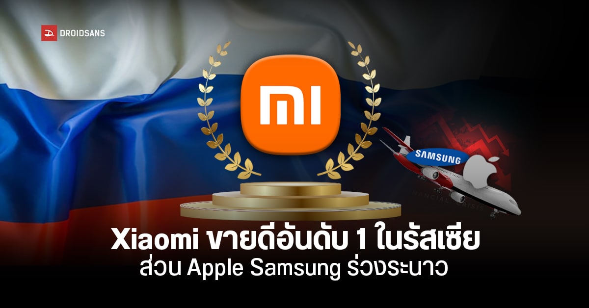 Xiaomi ยอดขายพุ่งพรวดครองอันดับ 1 ในรัสเซีย ส่วน Apple และ Samsung ยอดขายตกฮวบ