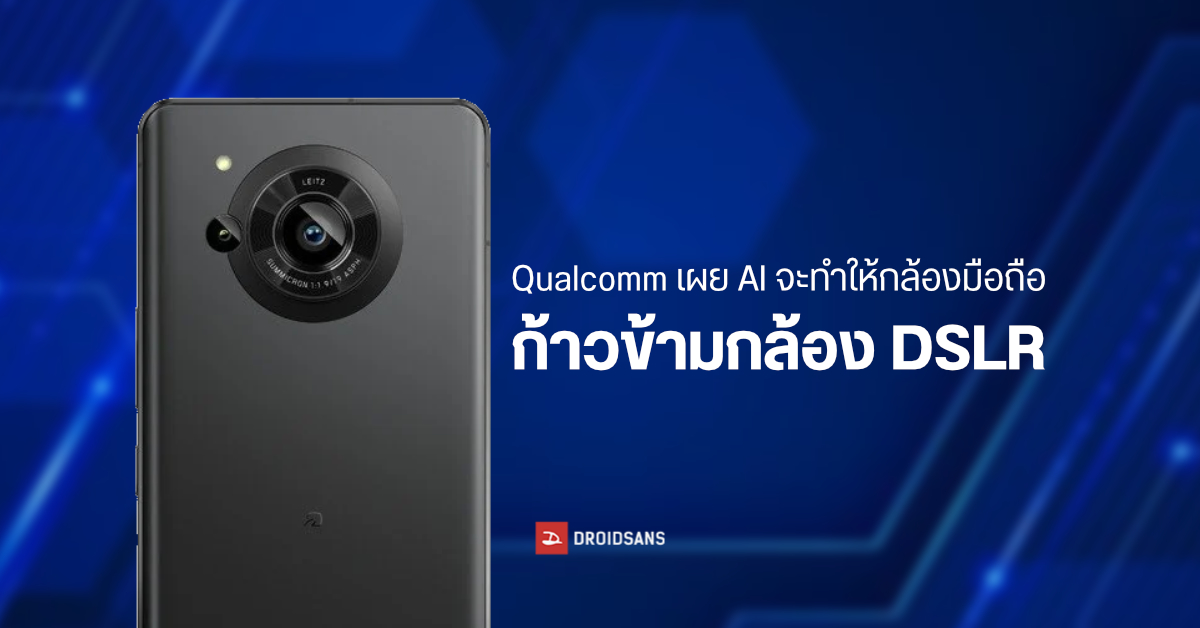 Qualcomm ชี้ระบบ AI จะเป็นตัวการหลักที่ทำให้กล้องมือถือถ่ายรูปได้ดีกว่ากล้อง DSLR