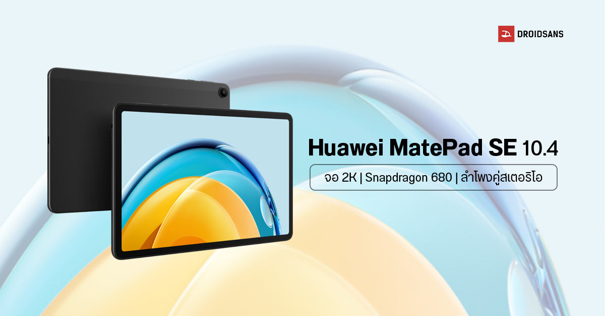 HUAWEI เปิดตัวแท็บเล็ต HUAWEI MatePad SE จอ 2K ขนาด 10.4 ระบบ HarmonyOS 3 ชิปเซ็ต Snapdragon 680