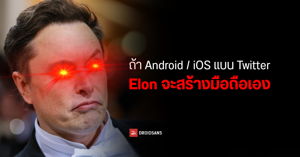 อย่าให้เอาจริง…Elon Musk ขู่ ถ้าเอาแอป Twitter ออกจาก Play Store / App Store จะสร้างมือถือระบบใหม่มาแข่ง