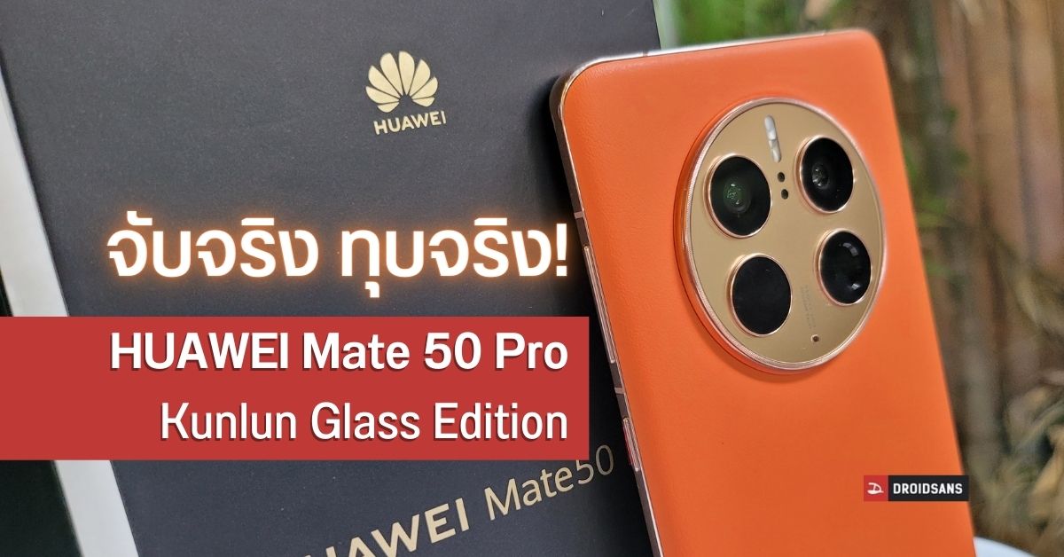 Hands-on | ลองจับ HUAWEI Mate 50 Pro Kunlun Glass Edition กล้องเทพ จอสุดแกร่ง