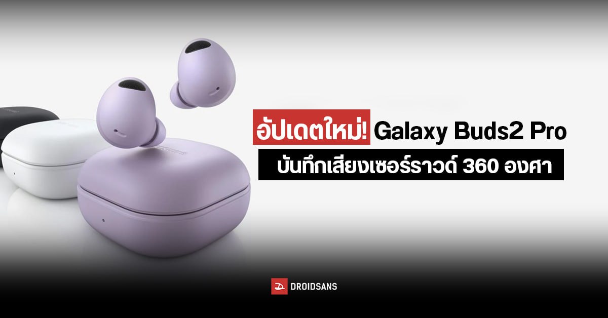 Samsung One UI 5.1 อัปเดต Galaxy Buds2 Pro ให้บันทึกเสียงได้รอบด้าน / Watch สั่งซูมกล้องได้