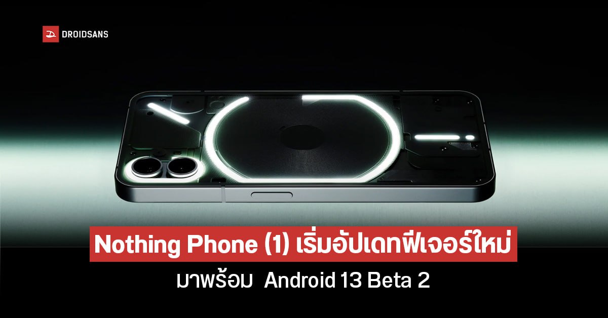 Nothing Phone (1) คาดมากับ Android 13 Beta 2 มีฟีเจอร์ใหม่ปรับปรุงการทำงานให้เร็ว แรงกว่าเดิม พร้อม UI อีกหลายส่วน