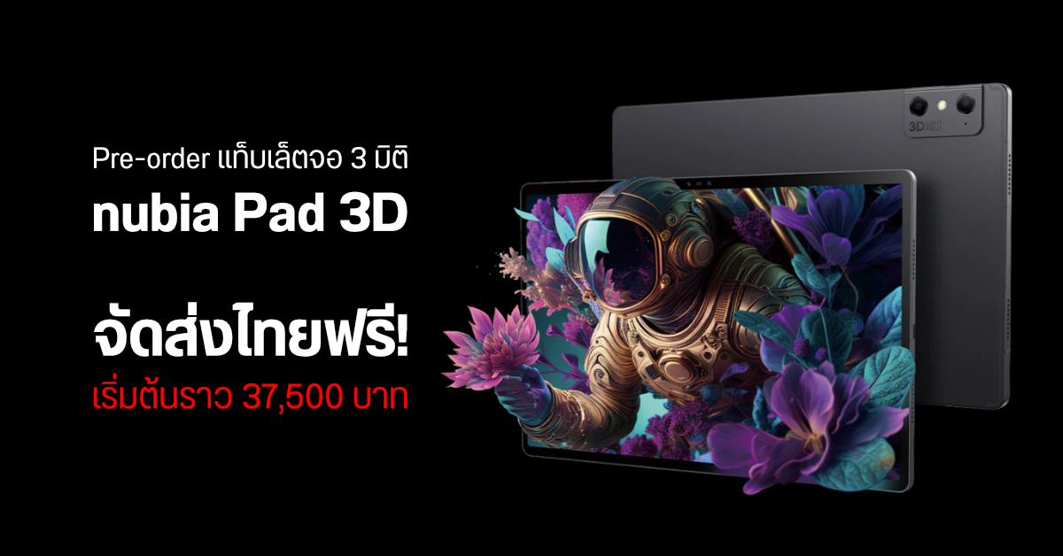 nubia Pad 3D แท็บเล็ตจอ 3 มิติ ไม่ต้องใส่แว่น เปิดให้จองราคาเริ่มต้นราว 37,500 บาท ส่งไทยฟรี!