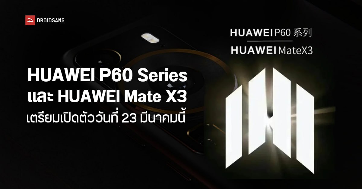 HUAWEI P60 Series และ HUAWEI Mate X3 เคาะวันเปิดตัวในจีน 23 มีนาคมนี้