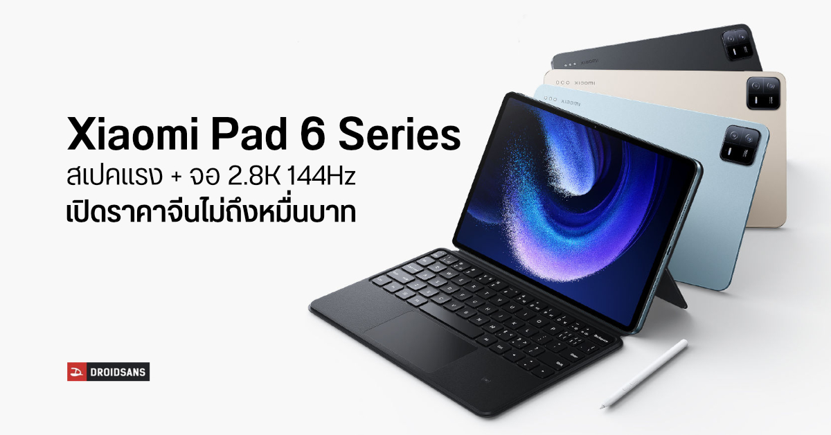 เปิดตัว Xiaomi Pad 6 Series การกลับมาของแท็บเล็ตตัวแรง พร้อมจอ 2.8K 144Hz เริ่มต้นไม่ถึงหมื่นบาท