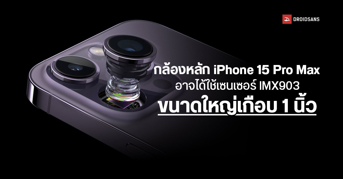 iPhone 15 Pro Max อาจได้อัปเกรดกล้องใหม่ ใช้เซนเซอร์ IMX903 ใหญ่เกือบ 1 นิ้ว!