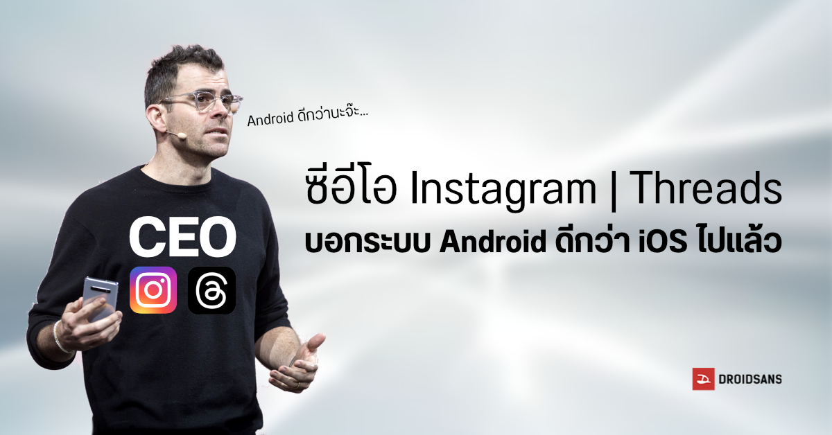 ซีอีโอ Instagram | Threads บอกตอนนี้ระบบ Android ดีกว่า iOS (แต่ยังปล่อยฟีเจอร์ใหม่ของ Threads ให้ iOS ใช้ก่อน…)