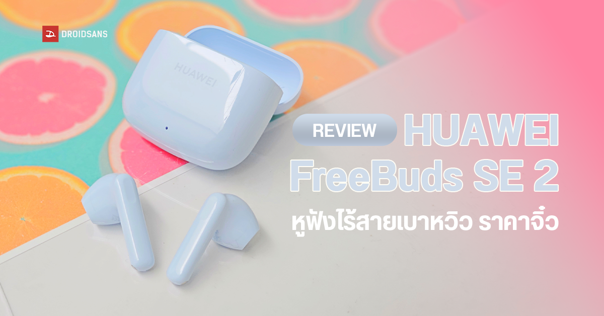 REVIEW | รีวิวหูฟัง HUAWEI FreeBuds SE 2 หูฟังไร้สายราคาคุ้มค่า พร้อมแบตสุดอึด ใช้ได้นาน 40 ชั่วโมง พิเศษเพียง 799 บาท
