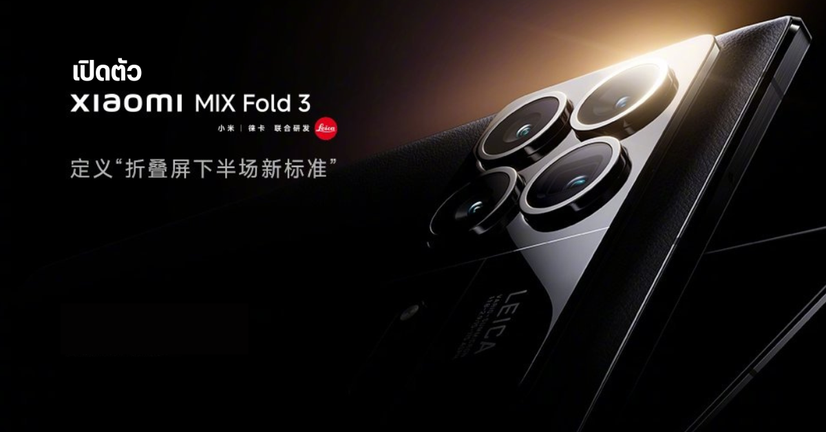 เปิดตัว Xiaomi Mix Fold 3 มือถือจอพับ กล้อง LEICA 4 ตัว แบต 4,800mAh ชิปตัวแรง SD 8 Gen 2