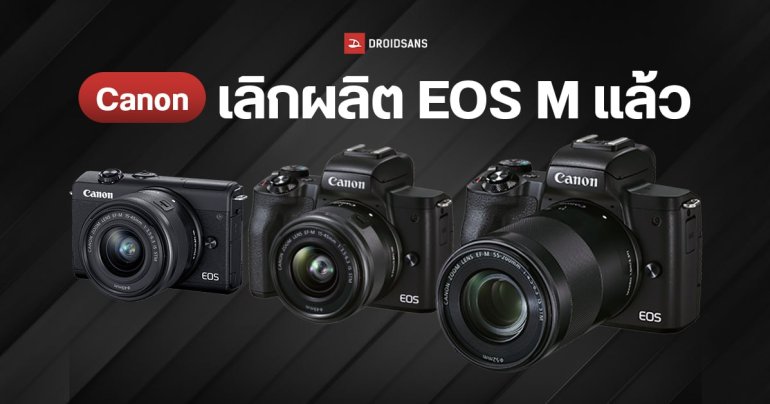 มาช้า… แต่ไปไว Canon Japan ยุติการผลิตกล้องซีรีส์ EOS M อย่างเป็นทางการ