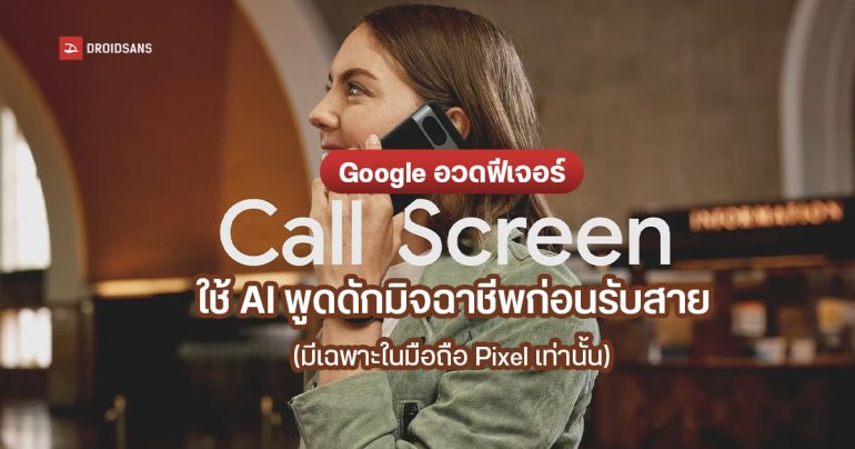 Google อวดฟีเจอร์ Auto Call Screen ใช้เสียงผู้ช่วย AI พูดดัก ปัดสายจากมิจฉาชีพ ช่วยกรองเนื้อหาก่อนรับสาย ที่มีเฉพาะในมือถือ Pixel เท่านั้น