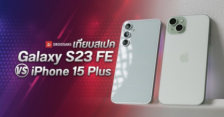 เปรียบเทียบ Samsung Galaxy S23 FE และ iPhone 15 Plus ราคาห่างกันหมื่นกว่าบาท สเปคต่างกันมากไหม ใช้งานจริงเป็นอย่างไร รุ่นไหนคุ้มกว่ากัน