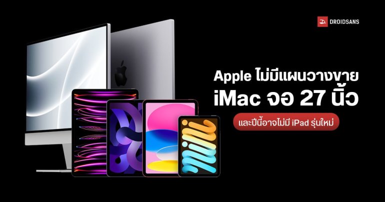 Apple ไม่มีแผนวางขาย iMac จอ 27 นิ้ว ชิป Apple Silicon และปีนี้อาจไม่มี iPad รุ่นใหม่