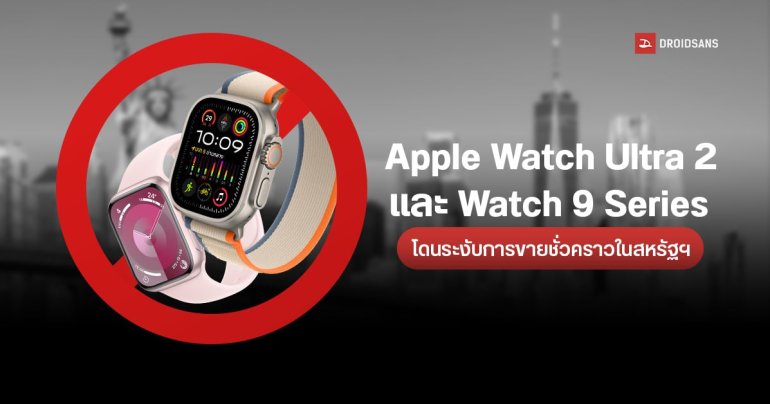 Apple หยุดขาย Apple Watch Ultra 2 และ Watch Series 9 ชั่วคราว หลังโดนฟ้องละเมิดสิทธิบัตร