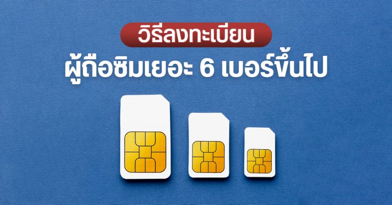 สรุปเงื่อนไข ผู้ถือซิมเยอะ 6 เบอร์ขึ้นไป AIS, True, dtac ยืนยันตัวตนที่ไหน ลงทะเบียนเมื่อไหร่ ต้องทำอย่างไรบ้าง