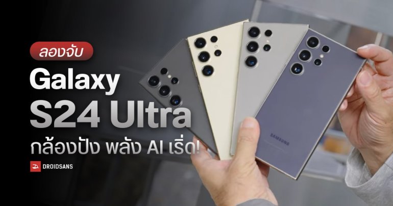Hands-On | สัมผัสแรก Samsung Galaxy S24 Ultra มือถือเรือธงตัวท็อปสุด ที่มาพร้อมพลังซูมและฟีเจอร์ AI สุดว้าว