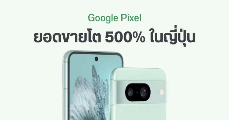 ยอดขายมือถือ Pixel พุ่งกว่า 500% สวนกระแสตลาดหดตัวในญี่ปุ่น แต่ iPhone ยังเป็นเบอร์ 1