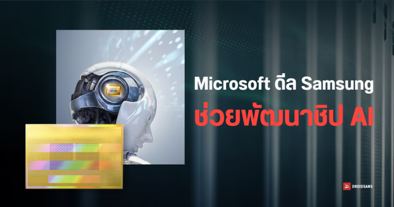 Microsoft จีบ Samsung มาช่วยพัฒนาชิป AI และอาจได้ซอฟต์แวร์ AI มาใช้ในฟีเจอร์ Galaxy AI ด้วย