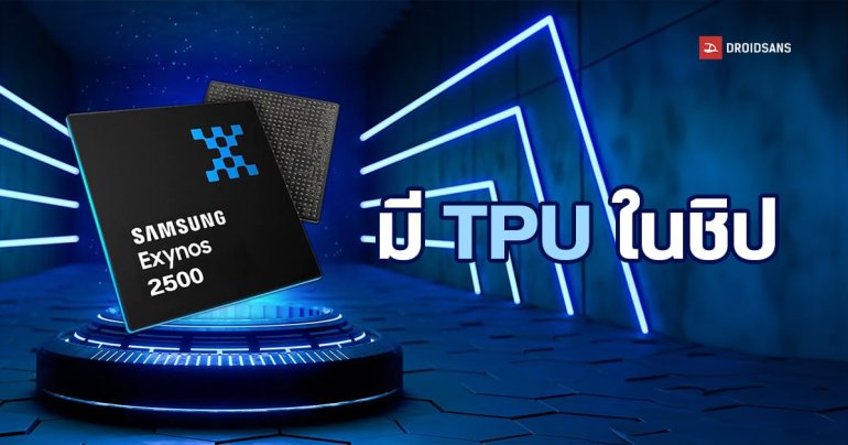 Samsung เตรียมปรับโครงสร้างชิป Exynos 2500 เพิ่ม TPU ของ Google ช่วยประมวลผล AI และ ML จากบนเครื่อง