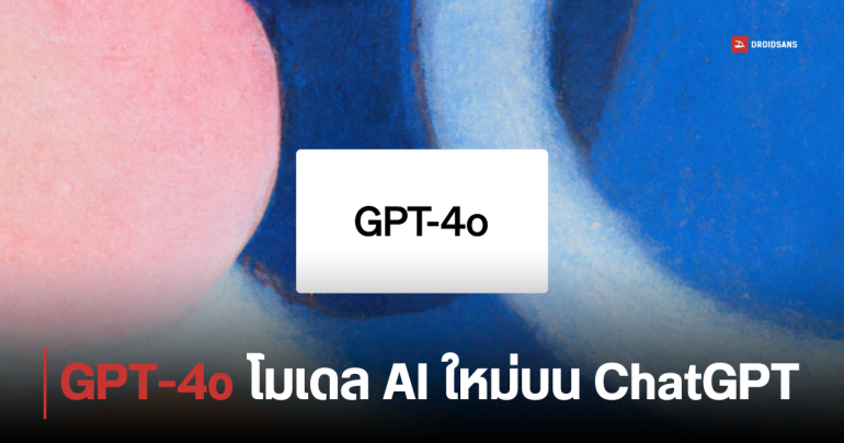 OpenAI เปิดตัว GPT-4o โมเดล AI ตัวใหม่บน ChatGPT Voice Mode ฉลาดขึ้น พูดแทรกได้ เป็นล่ามให้ ใช้งานฟรี