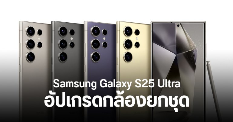 Samsung Galaxy S25 Ultra อาจอัปเกรดกล้องยกชุด ส่วน Galaxy S25 และ Galaxy S25+ ยังไม่เปลี่ยน