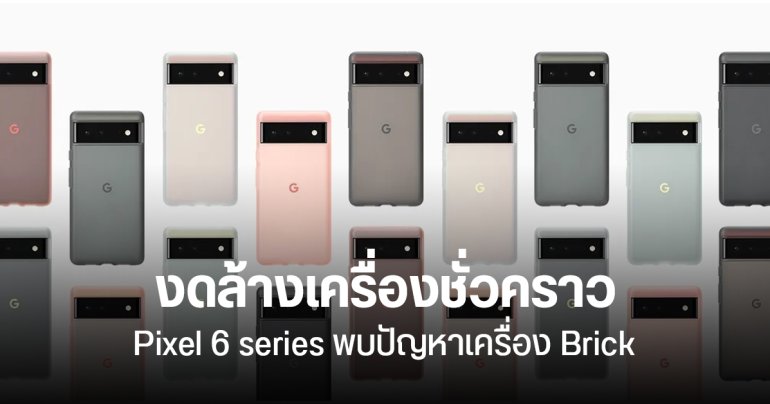 Pixel 6, Pixel 6 Pro, Pixel 6a พบปัญหา เครื่อง Brick หลังคืนค่าโรงงาน บูตเข้าระบบไม่ได้ – แฟลชรอมไม่ผ่าน