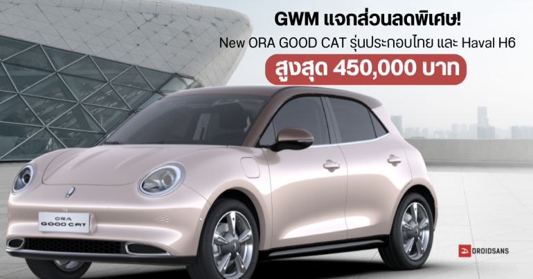 ลดแรง GWM แจกส่วนลดพิเศษ New ORA GOOD CAT รุ่นประกอบไทย และ Haval H6 รับส่วนลดสูงสุด 450,000 บาท