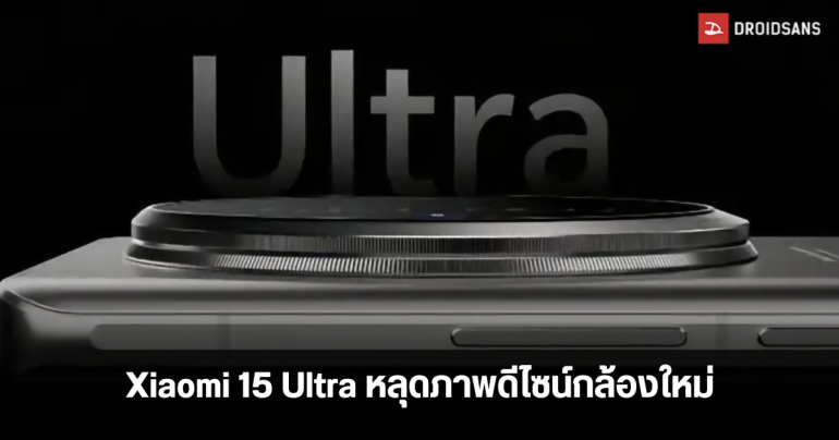 หลุดภาพภายใน Xiaomi 15 Ultra ยืนยันการออกแบบกล้องใหม่ พร้อมสเปคกล้องแบบจัดเต็ม