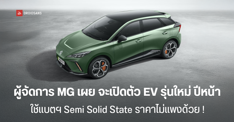 ผู้จัดการ MG เผย จะเปิดตัวรถ EV ราคารุ่นใหม่ปีหน้า ใช้แบตฯ Semi Solid State ราคาไม่แพงด้วย !