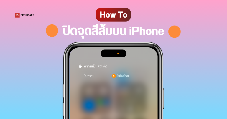 วิธีปิดจุดสีส้ม ที่ Dynamic Island บน iPhone แล้วคืออะไร ทำไมบางทีขึ้นตลอดเวลา