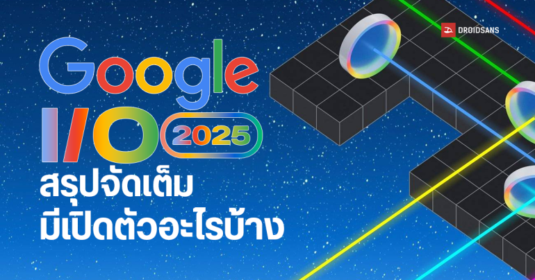 สรุปงาน Google I/O 2025 มีอะไรเปิดตัวใหม่ Gemini เจ๋งขึ้นแค่ไหน มี AI โมเดลใหม่ตัวไหนบ้าง?