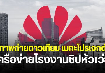 ภาพถ่ายดาวเทียมเผย โรงงานผลิตชิป Huawei ในจีน สร้างใกล้เสร็จ คาดเดินเครื่องปี 2026
