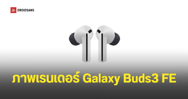 Galaxy Buds 3 FE หลุดภาพเรนเดอร์แรกใช้ดีไซน์ In Ear คล้ายกับ Buds 3 Pro