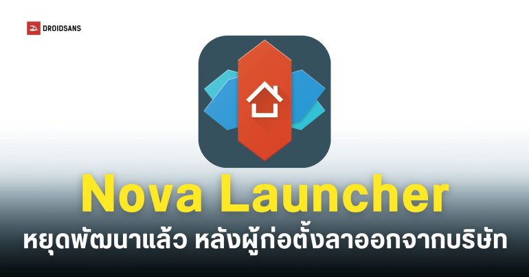 ปิดตำนาน Nova Launcher ยุติการพัฒนาหลังผู้ก่อตั้งโบกมือลาออกจากบริษัท