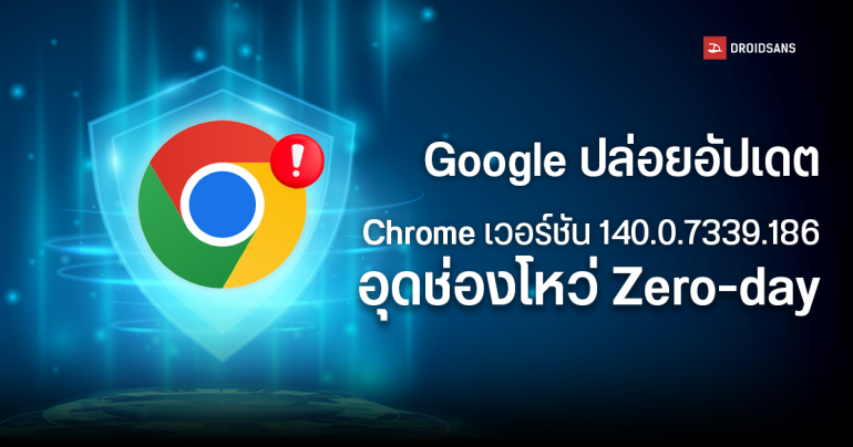 Google ออกแพตช์อุดช่องโหว่ Zero-Day บน Chrome ครั้งที่ 6 ของปี 2025 ความรุนแรง 9.8/10 คะแนน